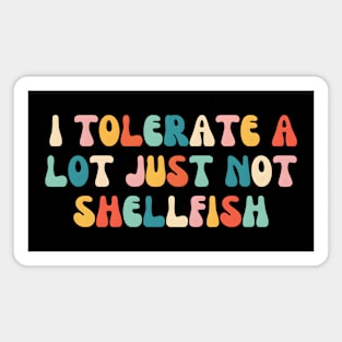 I Tolerate a Lot Just Not Shellfish Magnet